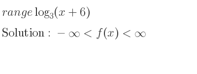 The range of log_{3}(x+6) is -infinity <f(x)<infinity